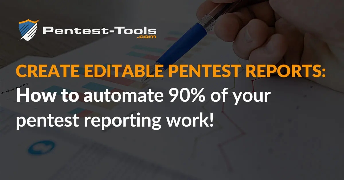 Create editable pentest reports: how to automate 70% of your pentest reporting work