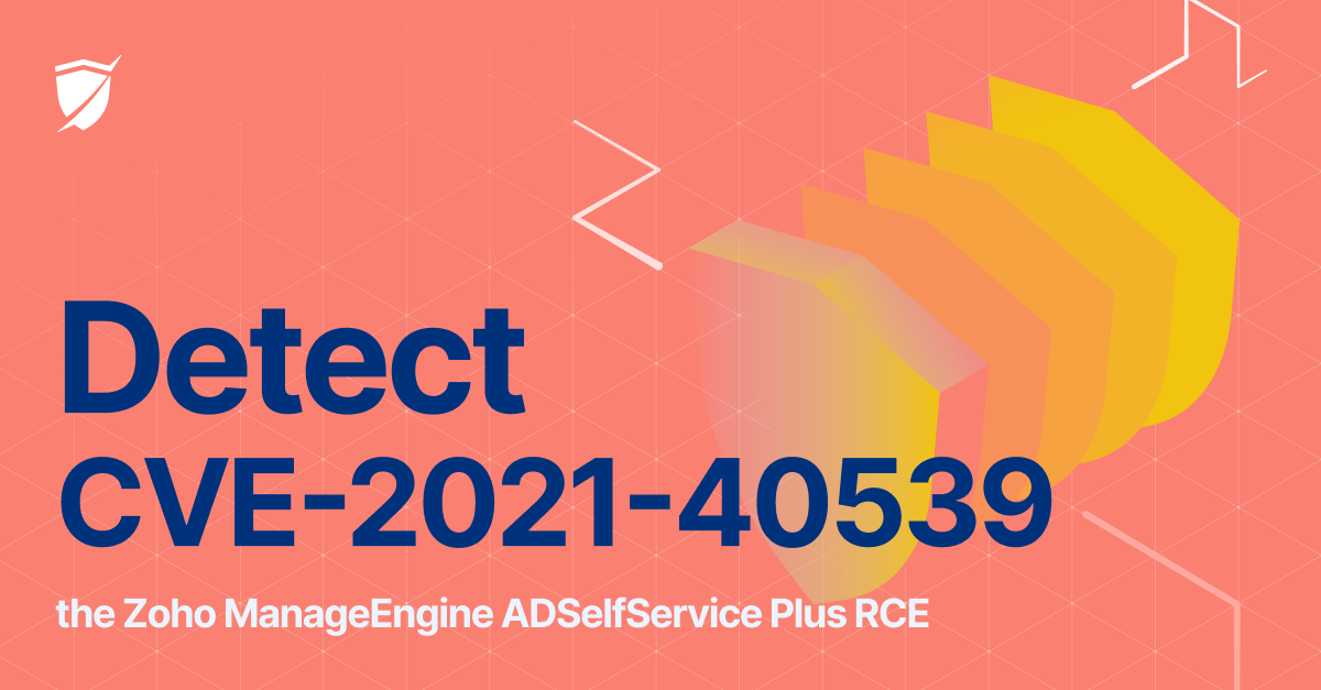 Read the article titled How to detect the Zoho ManageEngine ADSelfService Plus RCE (CVE-2021-40539)