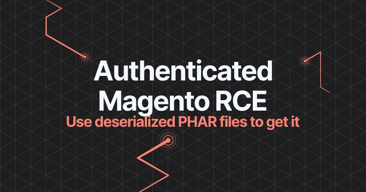 Read the article titled Authenticated Magento RCE with deserialized PHAR files