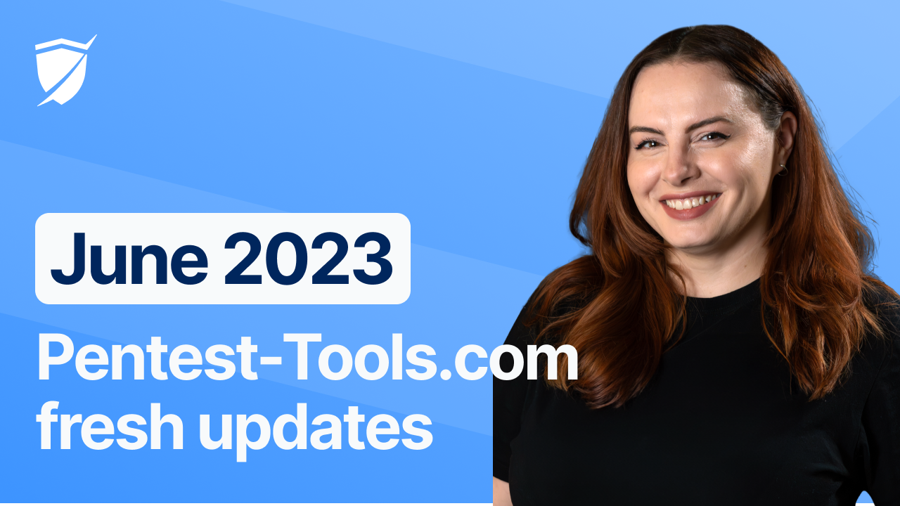 Product updates June 2023 - new on Pentest-Tools.com