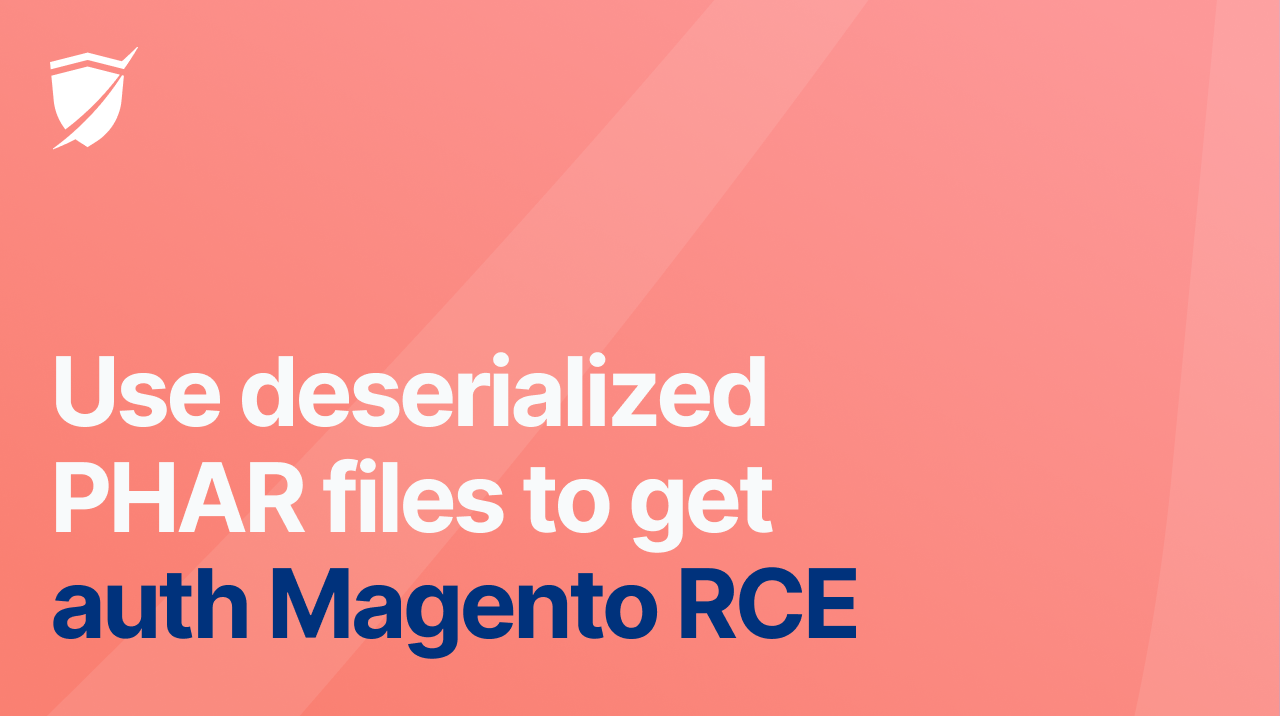 How to achieve authenticated Magento RCE using deserialized PHAR files - Pentest-Tools.com guide